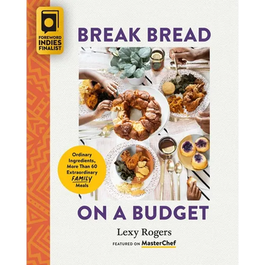 Break Bread on a Budget: Ordinary Ingredients, Extraordinary Meals