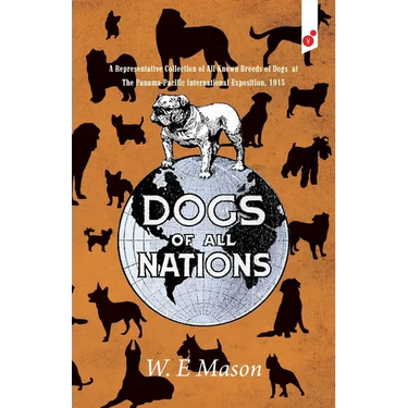 Dogs of All Nations: A Representative Collection of All Known Breeds of Dogs at The Panama-Pacific International Exposition, 1915