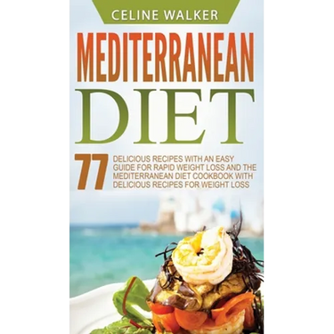 Mediterranean Diet: 77 Delicious Recipes with an Easy Guide for Rapid Weight Loss and The Mediterranean Diet Cookbook with Delicious Recipes for Weigh