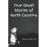 True Ghost Stories of North Carolina: Real and true hauntings and spooky stories of the Old North State