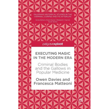 Executing Magic in the Modern Era: Criminal Bodies and the Gallows in Popular Medicine