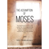 The Assumption of Moses: Translated from the Latin sixth century ms., the unemended text of which is published herewith, together with the text