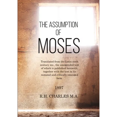 The Assumption of Moses: Translated from the Latin sixth century ms., the unemended text of which is published herewith, together with the text