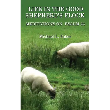 Life in the Good Shepherd's Flock: Meditations on Psalm 23