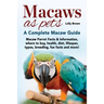 Macaws as Pets: Macaw Parrot Facts & Information, where to buy, health, diet, lifespan, types, breeding, fun facts and more! A Complete Macaw Guide