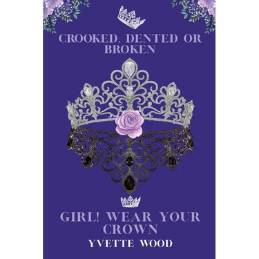Crooked, Dented or Broken. Girl! Wear your Crown