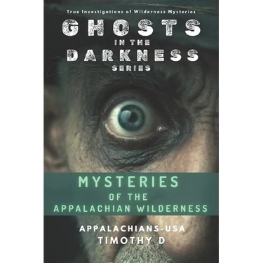 Mysteries of the Appalachian Wilderness: Ghosts, Creatures & Vanishings in America's Old Mountains