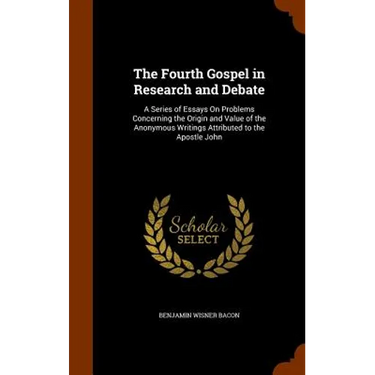 The Fourth Gospel in Research and Debate: A Series of Essays On Problems Concerning the Origin and Value of the Anonymous Writings Attributed to the A