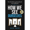 How We See Ourselves: The Model for Lasting Results and Fulfillment