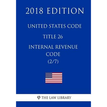 United States Code - Title 26 - Internal Revenue Code (2/7) (2018 Edition)