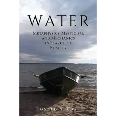 Water: Metaphysics, Mysticism, and Mechanics in Search of Reality