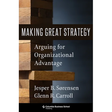 Making Great Strategy: Arguing for Organizational Advantage