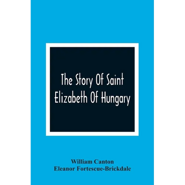 The Story Of Saint Elizabeth Of Hungary