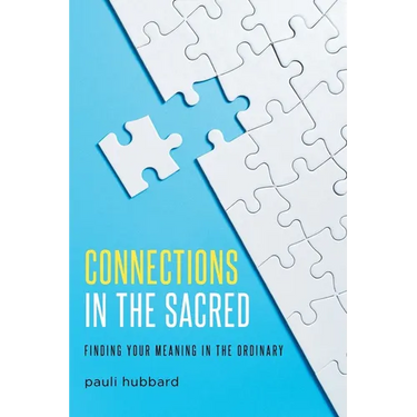 Connections in the Sacred: Finding Your Meaning in the Ordinary