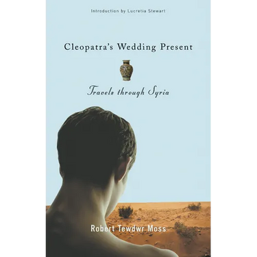 Cleopatra's Wedding Present: Travels Through Syria
