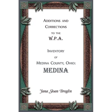 Additions and Corrections to the W.P.A. Inventory of Medina County, Ohio: Medina