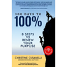 100 Days to 100%: 8 Steps to Renew Your Purpose
