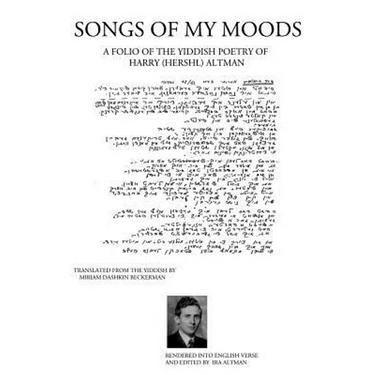 Songs of My Moods: A Folio of the Yiddish Poetry of Harry (Hershl) Altman