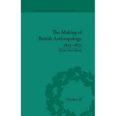 The Making of British Anthropology, 1813-1871
