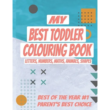 My Best Toddler Colouring Book: Kids Colouring Book with Letters, Numbers, Maths, Animals, Shapes to learn. ALL-IN-ONE, Let your kid get smarter