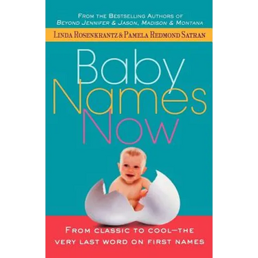 Baby Names Now: From Classic to Cool--The Very Last Word on First Names