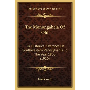 The Monongahela Of Old: Or Historical Sketches Of Southwestern Pennsylvania To The Year 1800 (1910)