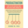 Procrastination: How To Stop Wasting Your Time And Be More Productive