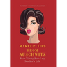 Makeup Tips from Auschwitz: How Vanity Saved my Mother's Life