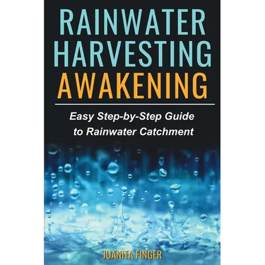 Rainwater Harvesting Awakening: Easy Step-by-Step Guide to Rainwater Catchment