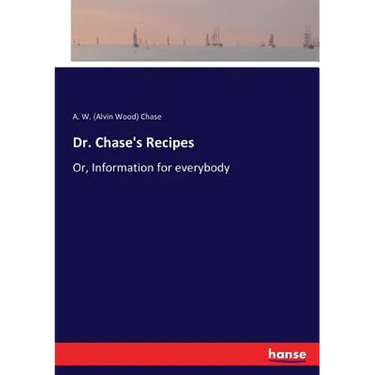 Dr. Chase's Recipes: Or, Information for everybody