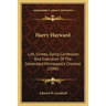 Harry Hayward: Life, Crimes, Dying Confession And Execution Of The Celebrated Minneapolis Criminal (1896)