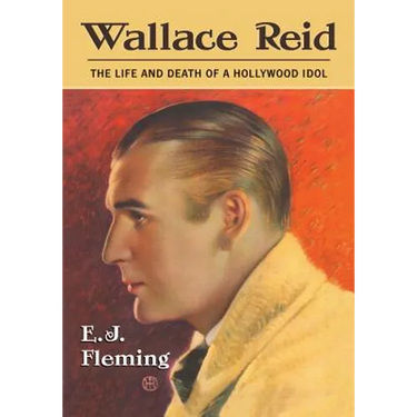 Wallace Reid: The Life and Death of a Hollywood Idol