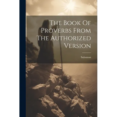The Book Of Proverbs From The Authorized Version