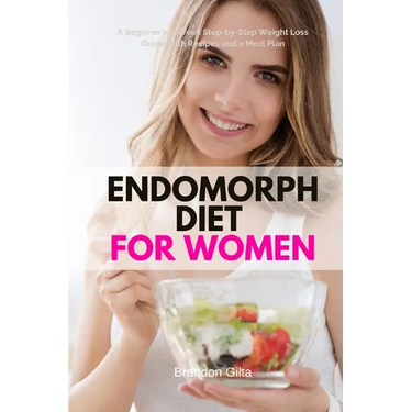 Endomorph Diet for Women: A Beginner's 5-Week Step-by-Step Weight Loss Guide With Recipes and a Meal Plan