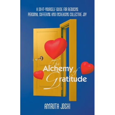 The Alchemy of Gratitude: A Do-It-Yourself guide for reducing personal suffering and increasing collective joy