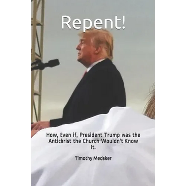 Repent!: How, Even if, President Trump was the Antichrist the Church Wouldn't Know It.