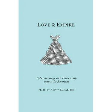 Love and Empire: Cybermarriage and Citizenship Across the Americas