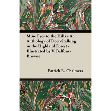 Mine Eyes to the Hills - An Anthology of Deer-Stalking in the Highland Forest - Illustrated by V. Balfour-Browne
