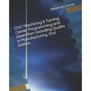 CNC Machining & Turning Center Programming and Operation: Including Quality in Manufacturing, 2nd Edition