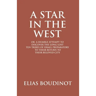 A Star In The West Or A Humble Attempt To Discover The Long Lost Ten Tribes Of Israel, Preparatory To Their Return To Their Beloved City Jerusalem: Pr
