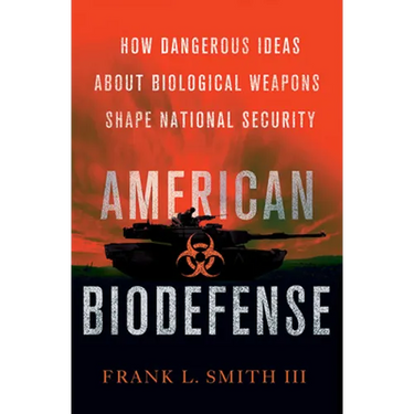 American Biodefense: How Dangerous Ideas about Biological Weapons Shape National Security