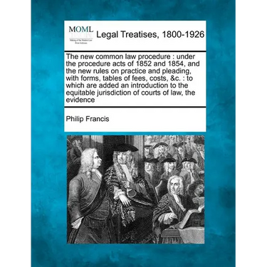 The New Common Law Procedure: Under the Procedure Acts of 1852 and 1854, and the New Rules on Practice and Pleading, with Forms, Tables of Fees, Cos