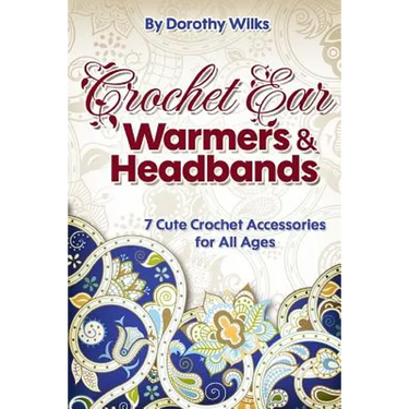 Crochet Ear Warmers and Headbands: 7 Cute Crochet Accessories for All Ages