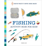 Fishing Activity Book for Kids: 50 Creative Projects to Inspire Curious Anglers