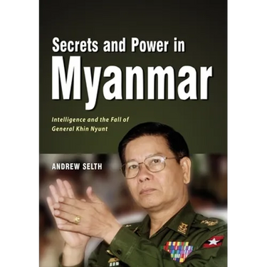 Secrets and Power in Myanmar: Intelligence and the Fall of General Khin Nyunt