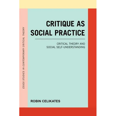 Critique as Social Practice: Critical Theory and Social Self-Understanding