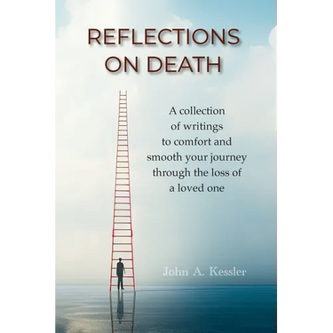Reflections On Death: A collection of writings to comfort and smooth your journey through the loss of a loved one