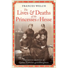 The Lives and Deaths of the Princesses of Hesse: The Curious Destinies of Queen Victoria's Granddaughters