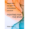 Fighting for the River: Gender, Body, and Agency in Environmental Struggles