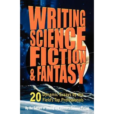 Writing Science Fiction & Fantasy: 20 Dynamic Essays by the Field's Top Professionals